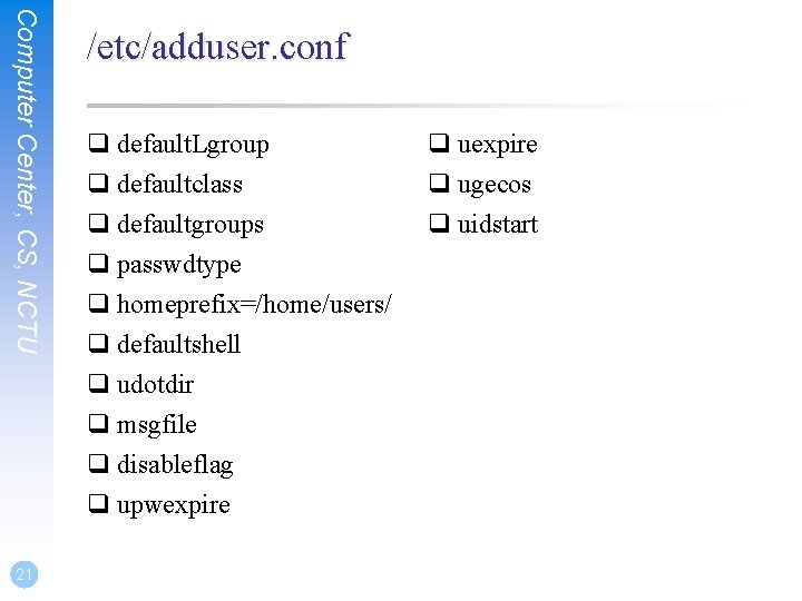 Computer Center, CS, NCTU 21 /etc/adduser. conf q default. Lgroup q defaultclass q defaultgroups