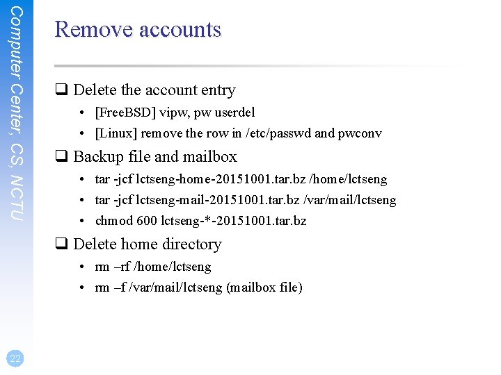 Computer Center, CS, NCTU Remove accounts q Delete the account entry • [Free. BSD]