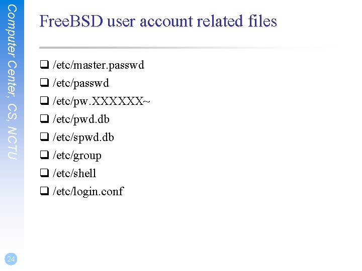 Computer Center, CS, NCTU 24 Free. BSD user account related files q /etc/master. passwd