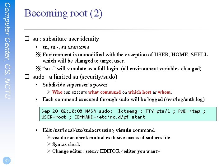 Computer Center, CS, NCTU Becoming root (2) q su : substitute user identity •