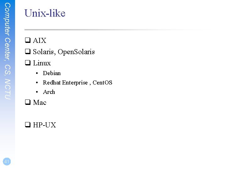 Computer Center, CS, NCTU Unix-like q AIX q Solaris, Open. Solaris q Linux •