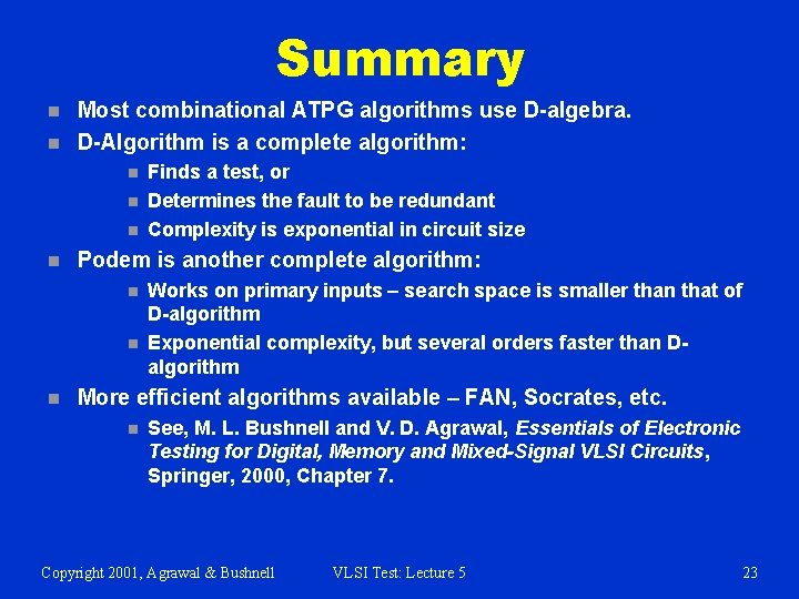 Summary n n Most combinational ATPG algorithms use D-algebra. D-Algorithm is a complete algorithm: