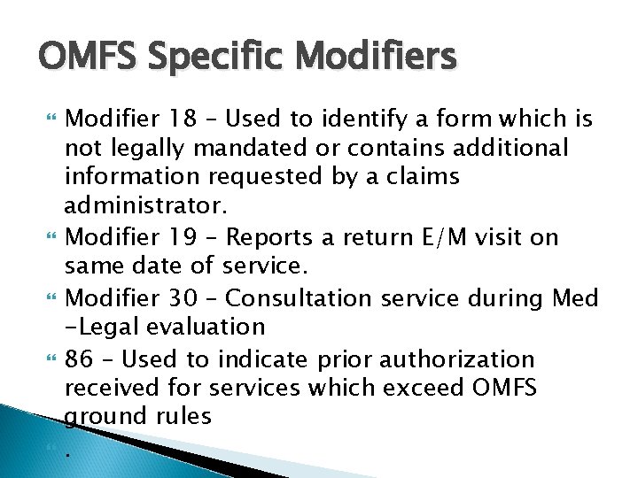 OMFS Specific Modifiers Modifier 18 – Used to identify a form which is not