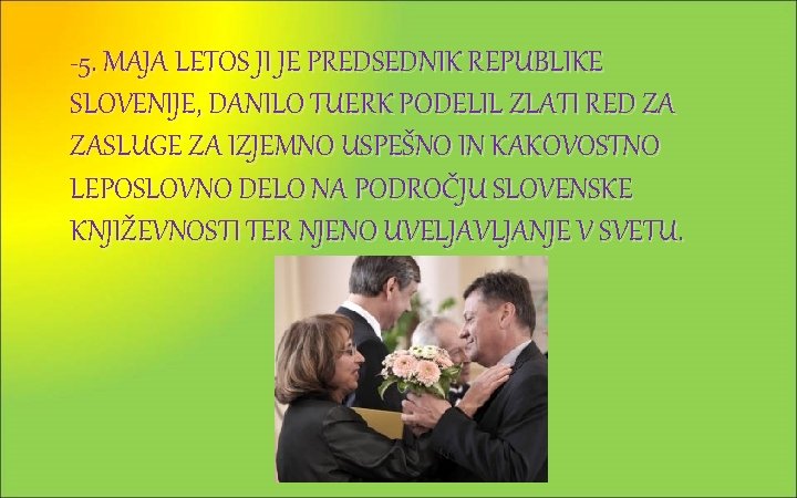 -5. MAJA LETOS JI JE PREDSEDNIK REPUBLIKE SLOVENIJE, DANILO TUERK PODELIL ZLATI RED ZA