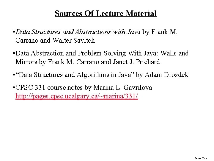 Sources Of Lecture Material • Data Structures and Abstractions with Java by Frank M.