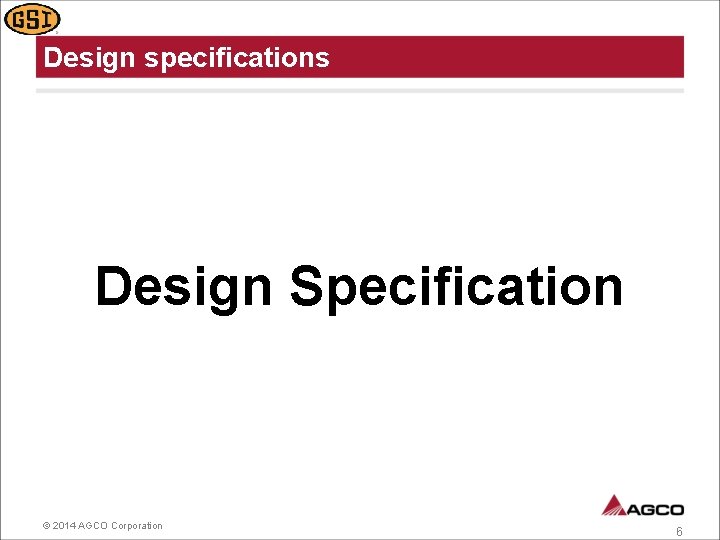Design specifications Design Specification © 2014 AGCO Corporation 6 