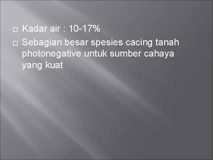 � � Kadar air : 10 -17% Sebagian besar spesies cacing tanah photonegative untuk