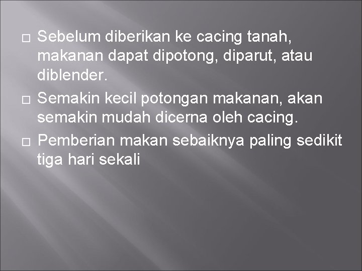 � � � Sebelum diberikan ke cacing tanah, makanan dapat dipotong, diparut, atau diblender.