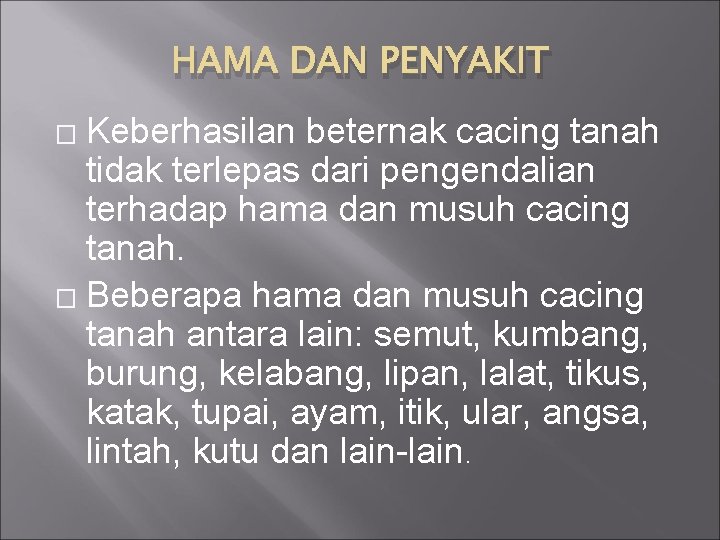 HAMA DAN PENYAKIT Keberhasilan beternak cacing tanah tidak terlepas dari pengendalian terhadap hama dan