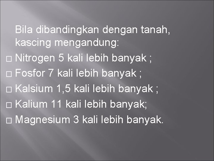 Bila dibandingkan dengan tanah, kascing mengandung: � Nitrogen 5 kali lebih banyak ; �