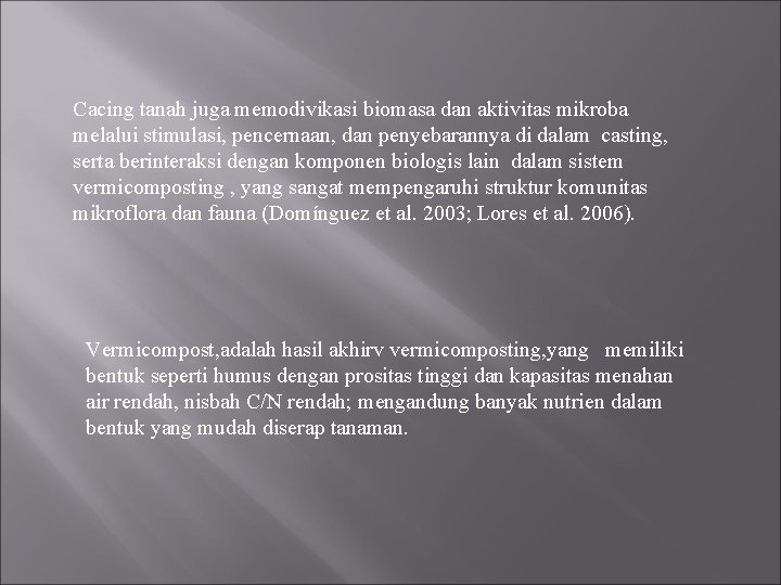 Cacing tanah juga memodivikasi biomasa dan aktivitas mikroba melalui stimulasi, pencernaan, dan penyebarannya di