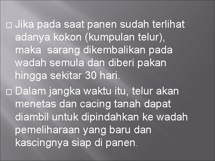 Jika pada saat panen sudah terlihat adanya kokon (kumpulan telur), maka sarang dikembalikan pada