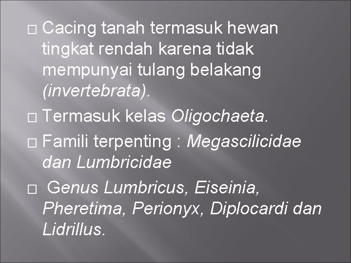 Cacing tanah termasuk hewan tingkat rendah karena tidak mempunyai tulang belakang (invertebrata). � Termasuk