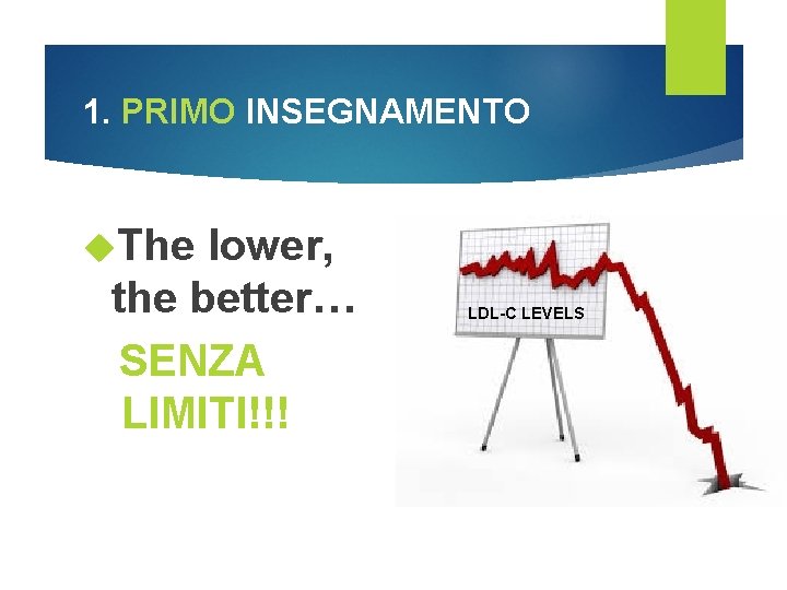 1. PRIMO INSEGNAMENTO The lower, the better… SENZA LIMITI!!! LDL-C LEVELS 