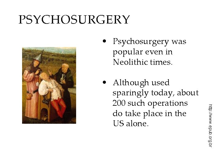 PSYCHOSURGERY • Psychosurgery was popular even in Neolithic times. http: //www. epub. org. br