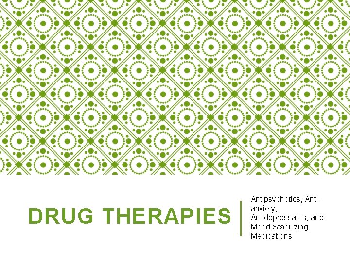 DRUG THERAPIES Antipsychotics, Antianxiety, Antidepressants, and Mood-Stabilizing Medications 