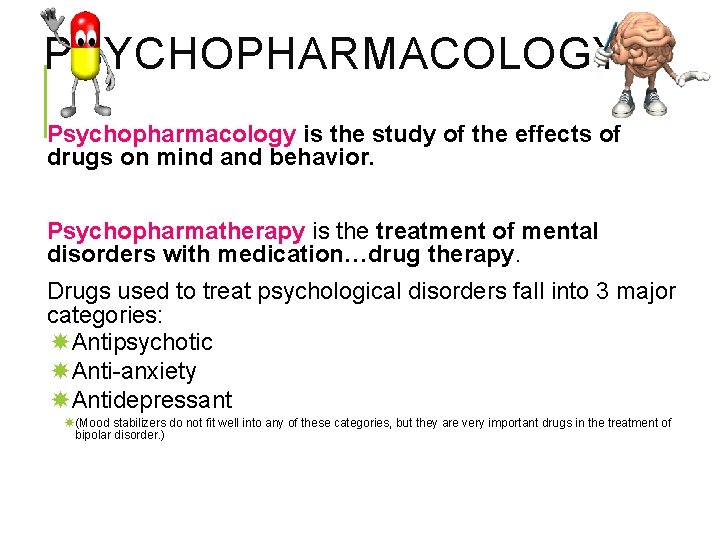 PSYCHOPHARMACOLOGY Psychopharmacology is the study of the effects of drugs on mind and behavior.