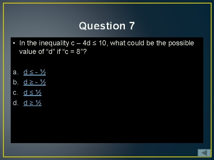 Question 7 • In the inequality c – 4 d ≤ 10, what could