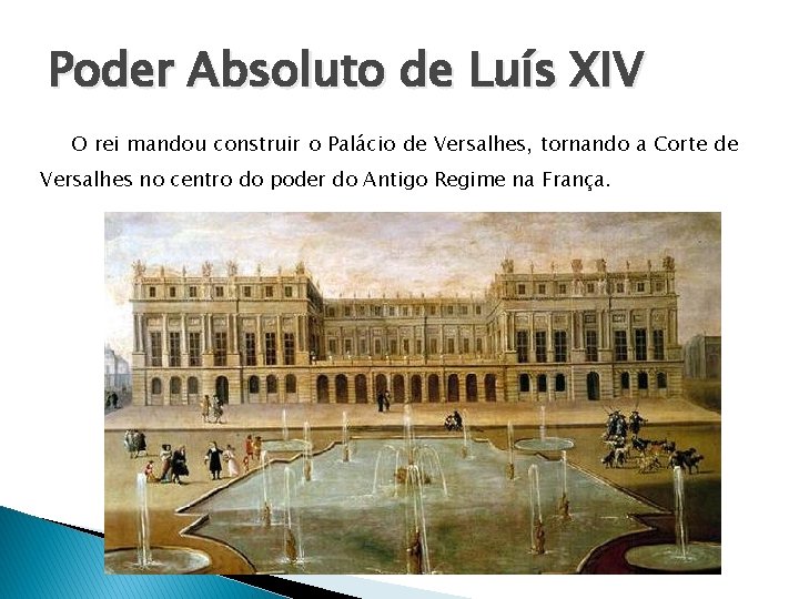 Poder Absoluto de Luís XIV O rei mandou construir o Palácio de Versalhes, tornando