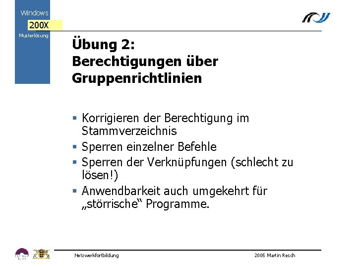 Windows 200 X Musterlösung Übung 2: Berechtigungen über Gruppenrichtlinien 2000 § Korrigieren der Berechtigung