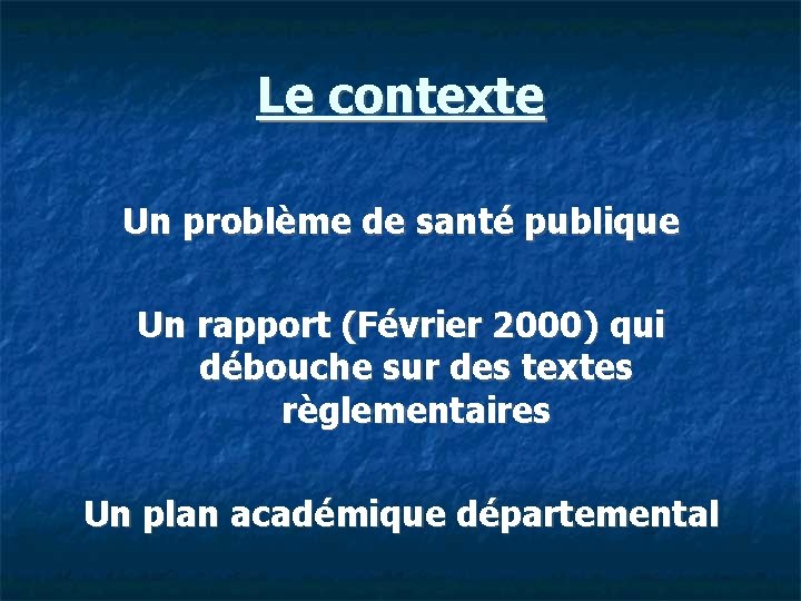 Le contexte Un problème de santé publique Un rapport (Février 2000) qui débouche sur