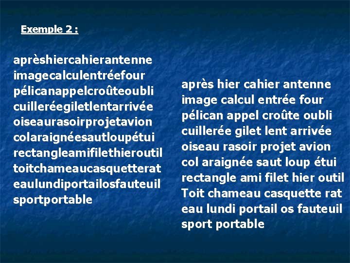 Exemple 2 : aprèshiercahierantenne imagecalculentréefour pélicanappelcroûteoubli cuilleréegiletlentarrivée oiseaurasoirprojetavion colaraignéesautloupétui rectangleamifilethieroutil toitchameaucasquetterat eaulundiportailosfauteuil sportable après