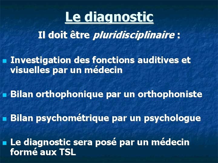 Le diagnostic Il doit être pluridisciplinaire : Investigation des fonctions auditives et visuelles par