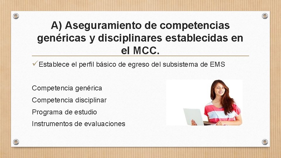 A) Aseguramiento de competencias genéricas y disciplinares establecidas en el MCC. üEstablece el perfil