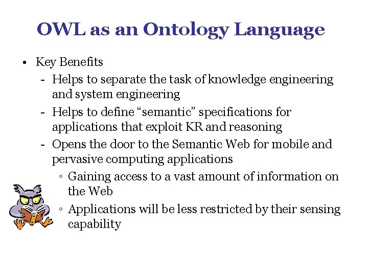OWL as an Ontology Language • Key Benefits - Helps to separate the task OWL as an Ontology Language • Key Benefits - Helps to separate the task