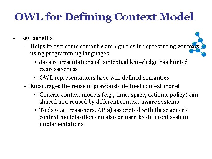 OWL for Defining Context Model • Key benefits - Helps to overcome semantic ambiguities OWL for Defining Context Model • Key benefits - Helps to overcome semantic ambiguities