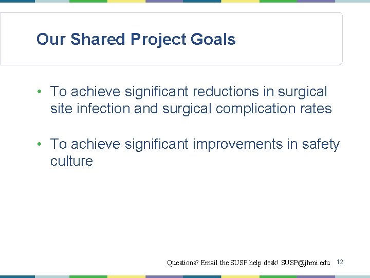 Our Shared Project Goals • To achieve significant reductions in surgical site infection and