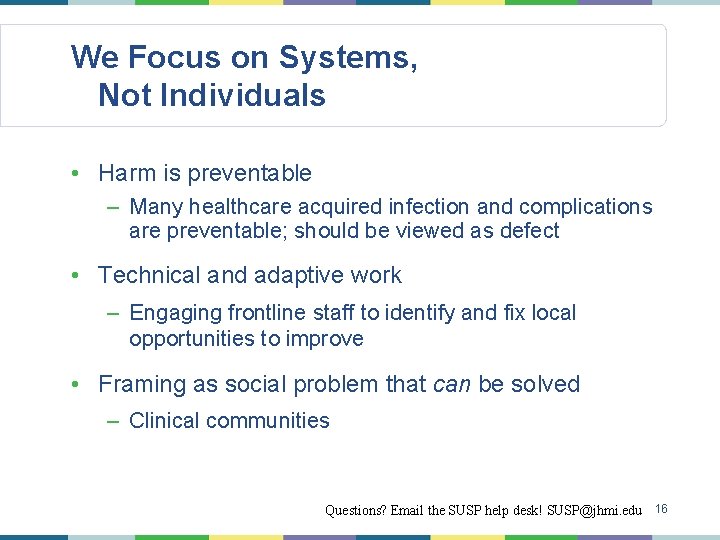 We Focus on Systems, Not Individuals • Harm is preventable – Many healthcare acquired