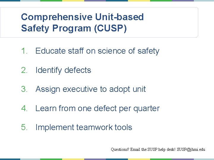 Comprehensive Unit-based Safety Program (CUSP) 1. Educate staff on science of safety 2. Identify