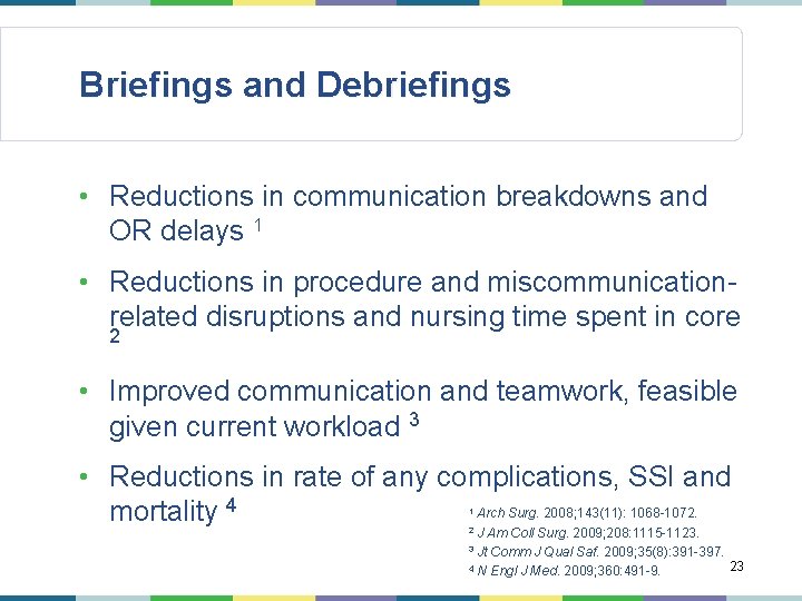 Briefings and Debriefings • Reductions in communication breakdowns and OR delays 1 • Reductions