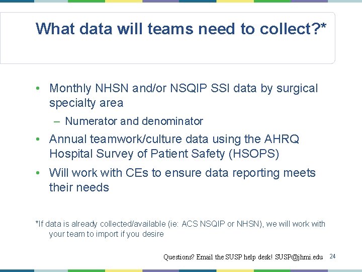 What data will teams need to collect? * • Monthly NHSN and/or NSQIP SSI