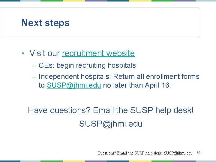 Next steps • Visit our recruitment website – CEs: begin recruiting hospitals – Independent