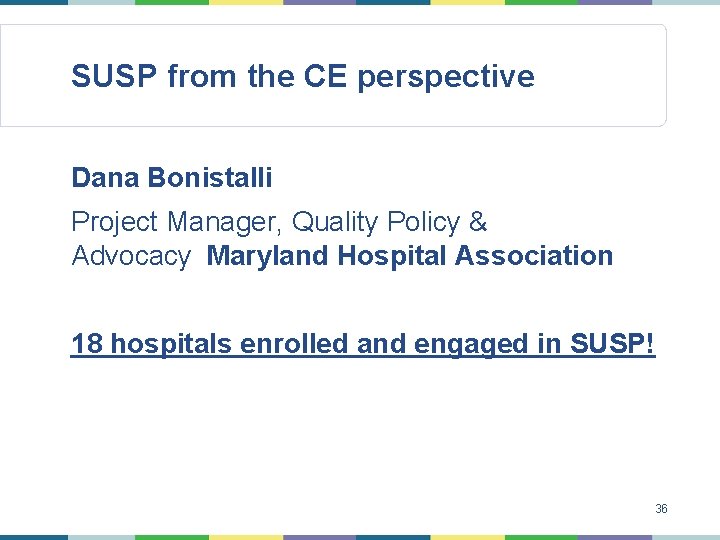 SUSP from the CE perspective Dana Bonistalli Project Manager, Quality Policy & Advocacy Maryland