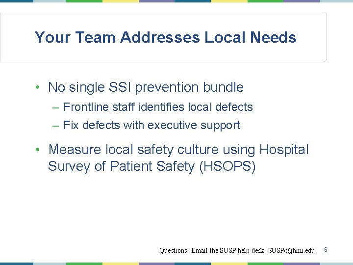 Your Team Addresses Local Needs • No single SSI prevention bundle – Frontline staff