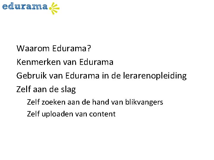 Waarom Edurama? Kenmerken van Edurama Gebruik van Edurama in de lerarenopleiding Zelf aan de