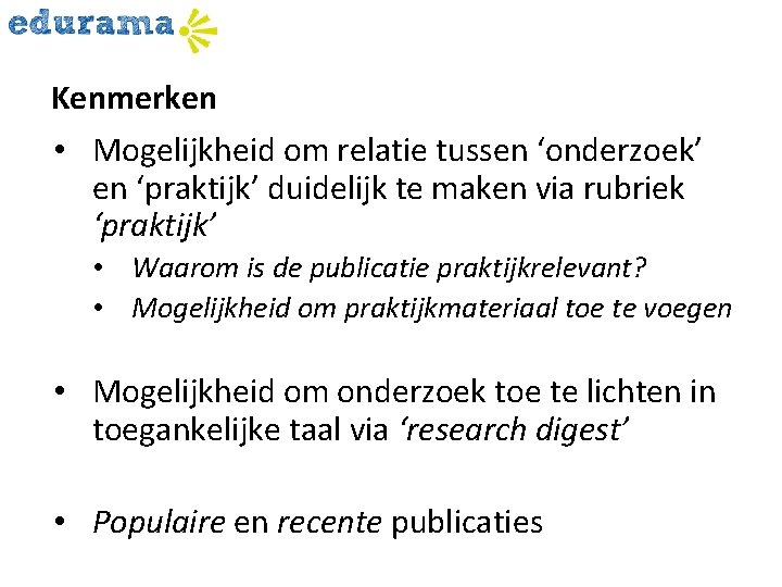 Kenmerken • Mogelijkheid om relatie tussen ‘onderzoek’ en ‘praktijk’ duidelijk te maken via rubriek