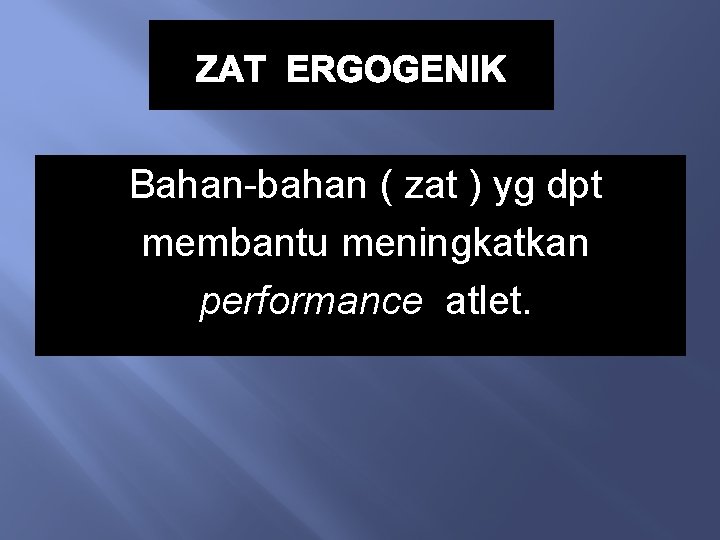 ZAT ERGOGENIK Bahan-bahan ( zat ) yg dpt membantu meningkatkan performance atlet. 