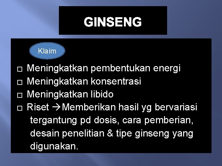 GINSENG Klaim � � Meningkatkan pembentukan energi Meningkatkan konsentrasi Meningkatkan libido Riset Memberikan hasil