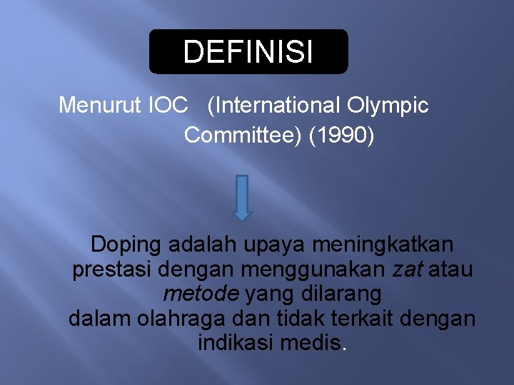 DEFINISI Menurut IOC (International Olympic Committee) (1990) Doping adalah upaya meningkatkan prestasi dengan menggunakan