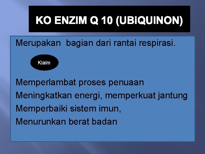 KO ENZIM Q 10 (UBi. QUINON) Merupakan bagian dari rantai respirasi. Klaim Memperlambat proses