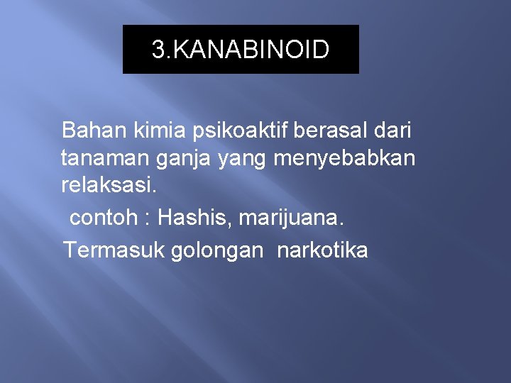 3. KANABINOID Bahan kimia psikoaktif berasal dari tanaman ganja yang menyebabkan relaksasi. contoh :