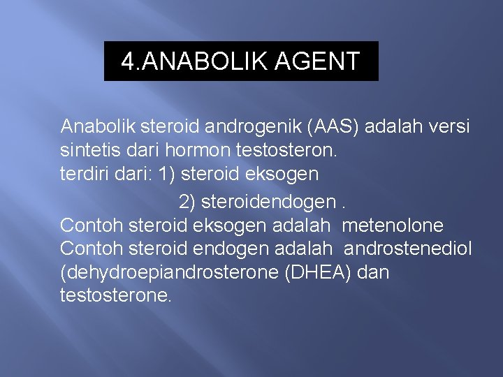 4. ANABOLIK AGENT Anabolik steroid androgenik (AAS) adalah versi sintetis dari hormon testosteron. terdiri