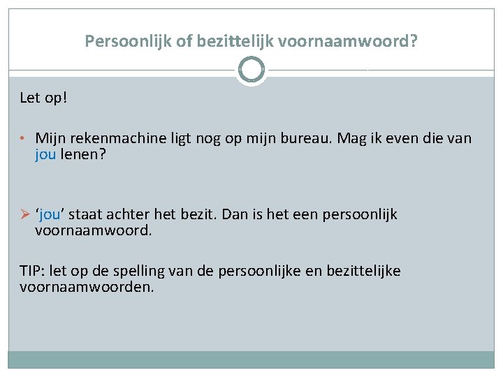 Persoonlijk of bezittelijk voornaamwoord? Let op! • Mijn rekenmachine ligt nog op mijn bureau.