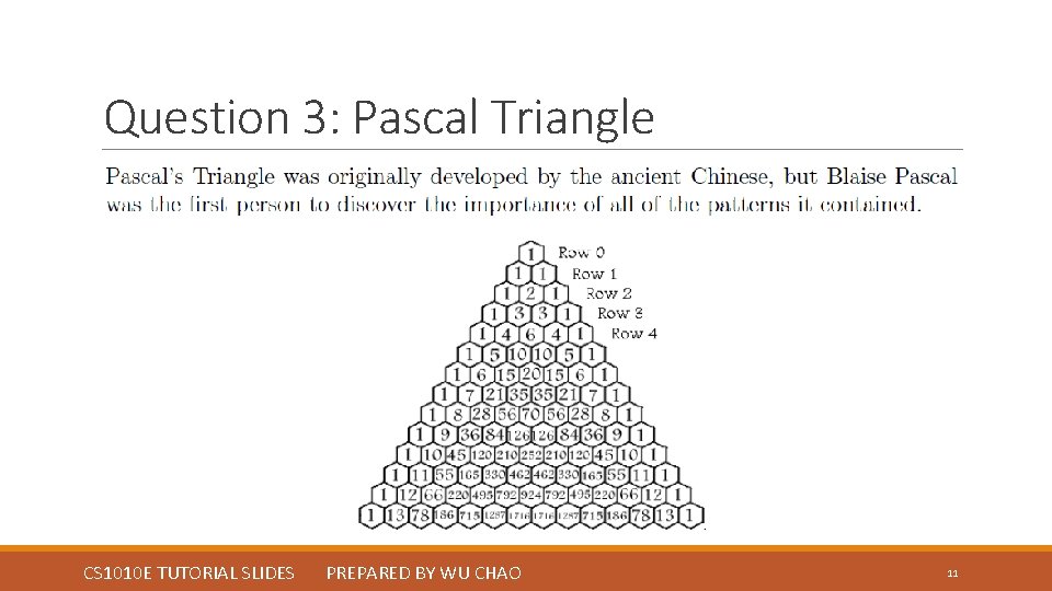 Question 3: Pascal Triangle CS 1010 E TUTORIAL SLIDES PREPARED BY WU CHAO 11 Question 3: Pascal Triangle CS 1010 E TUTORIAL SLIDES PREPARED BY WU CHAO 11
