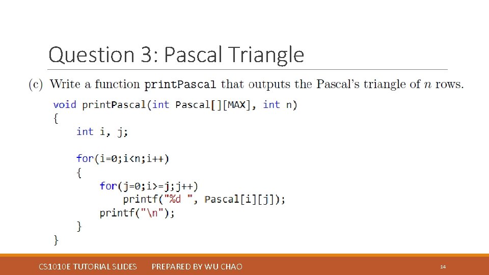 Question 3: Pascal Triangle CS 1010 E TUTORIAL SLIDES PREPARED BY WU CHAO 14 Question 3: Pascal Triangle CS 1010 E TUTORIAL SLIDES PREPARED BY WU CHAO 14