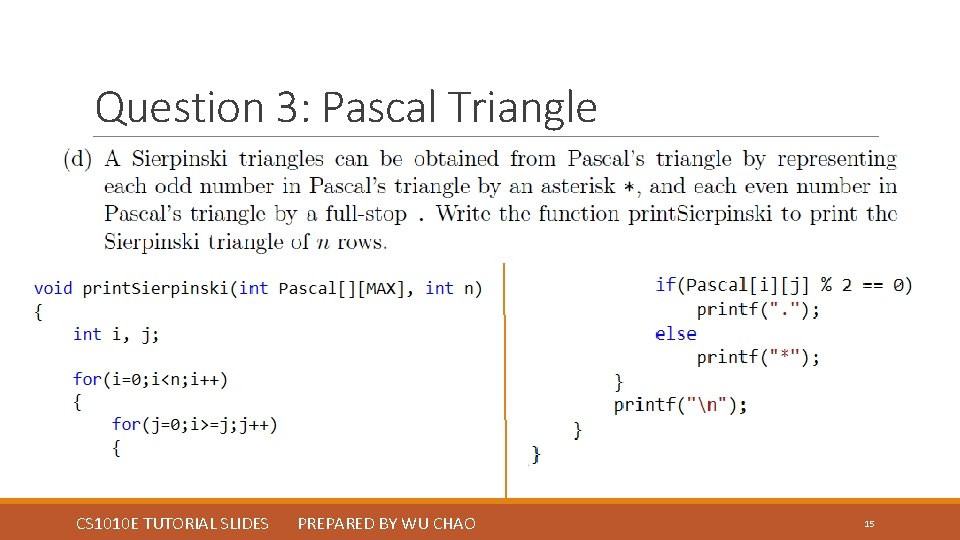 Question 3: Pascal Triangle CS 1010 E TUTORIAL SLIDES PREPARED BY WU CHAO 15 Question 3: Pascal Triangle CS 1010 E TUTORIAL SLIDES PREPARED BY WU CHAO 15